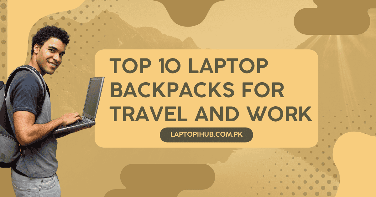 Top 10 Laptop Backpacks for Travel and Work