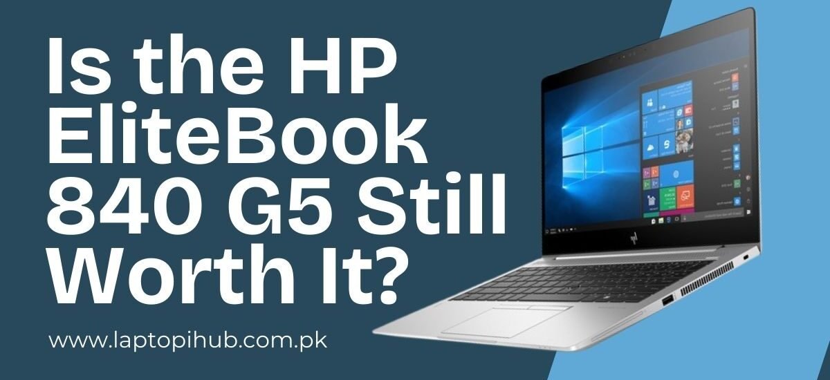 Is the HP EliteBook 840 G5 Still Worth It?