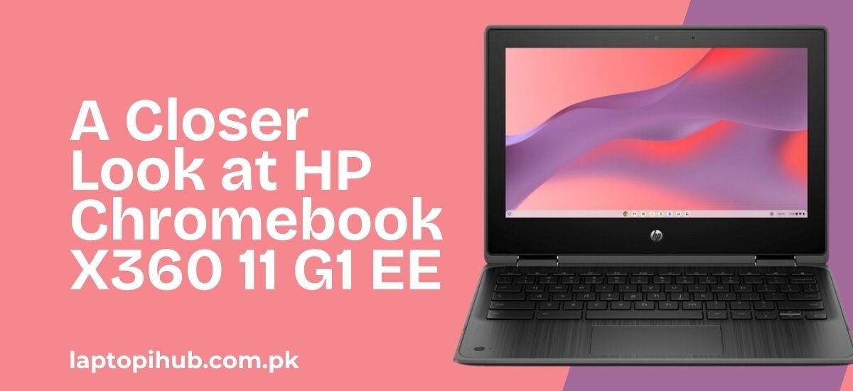 A Closer Look at HP Chromebook X360 11 G1 EE