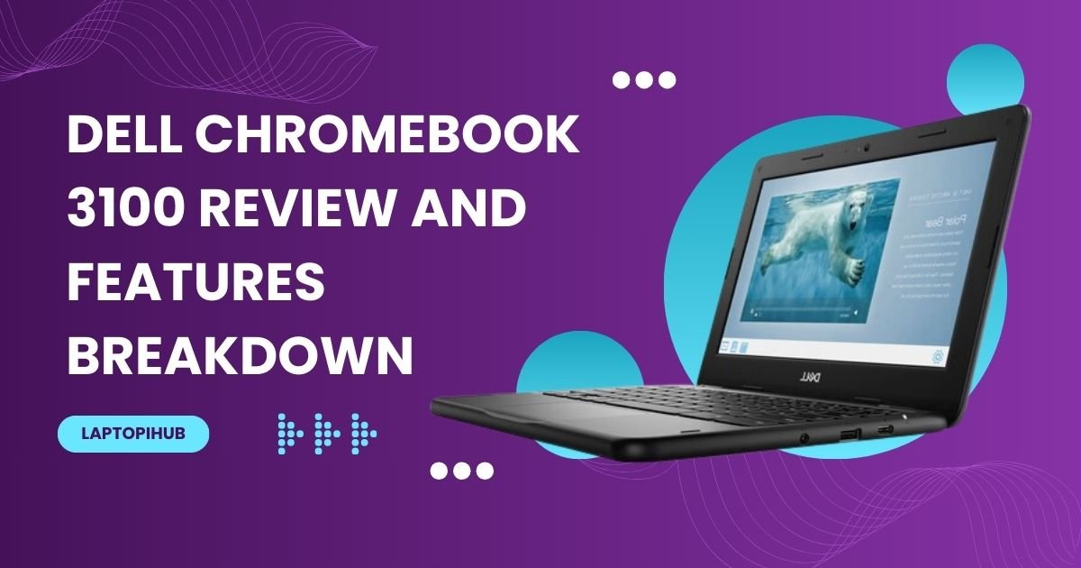 Dell Chromebook 3100 Review and Features Breakdown