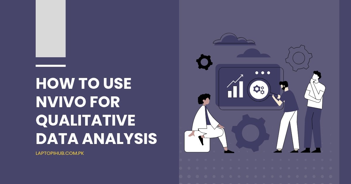 How to Use NVivo for Qualitative Data Analysis