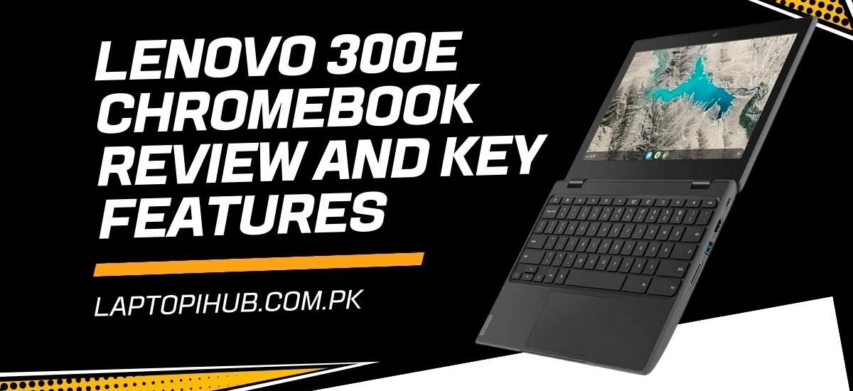 Lenovo 300E Chromebook Review and Key Features