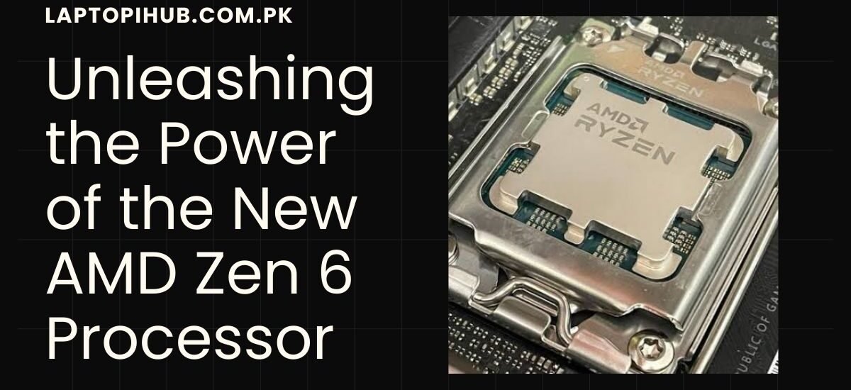 Unleashing the Power of the New AMD Zen 6 Processor