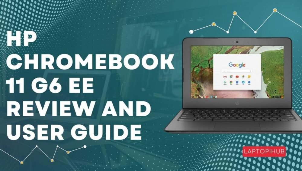 HP Chromebook 11 G6 EE Review and User Guide