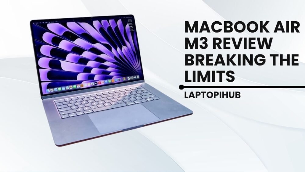 MacBook Air M3 Review Breaking the Limits