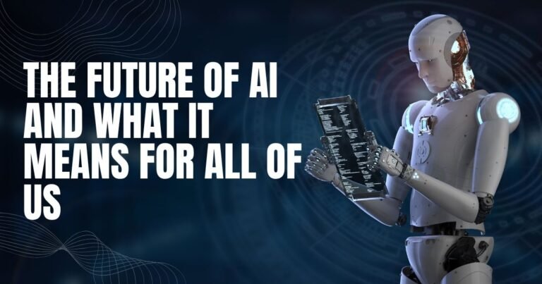 The Future of AI and What It Means for All of Us