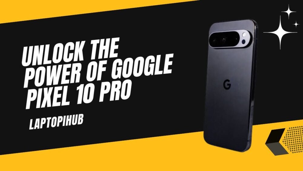 Unlock the Power of Google Pixel 10 Pro