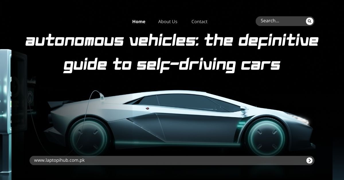 Autonomous Vehicles: The Definitive Guide to Self-Driving Cars
