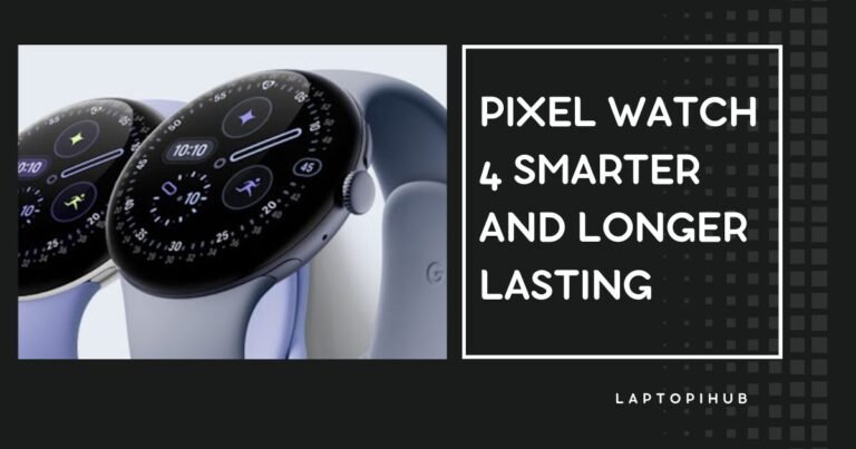 Pixel Watch 4 Smarter and Longer Lasting