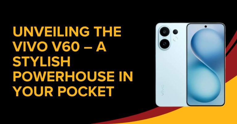 Unveiling the Vivo V60 – A Stylish Powerhouse in Your Pocket