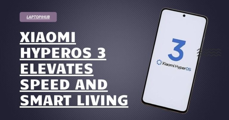 Xiaomi HyperOS 3 Elevates Speed and Smart Living