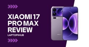 Xiaomi 17 Pro Max Review