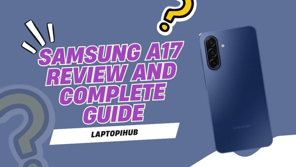 Samsung A17 Review and Complete Guide