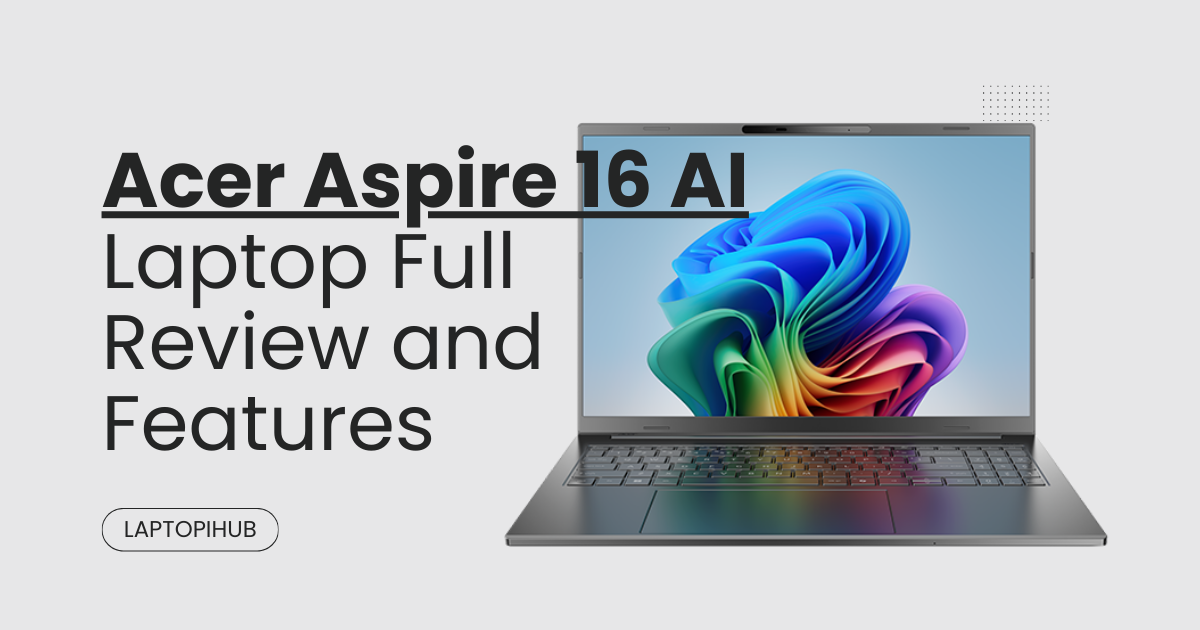 A hands-on look at the Acer Aspire 16 AI — design, display, AI features, performance, battery life, and who should buy it. Practical, friendly review.