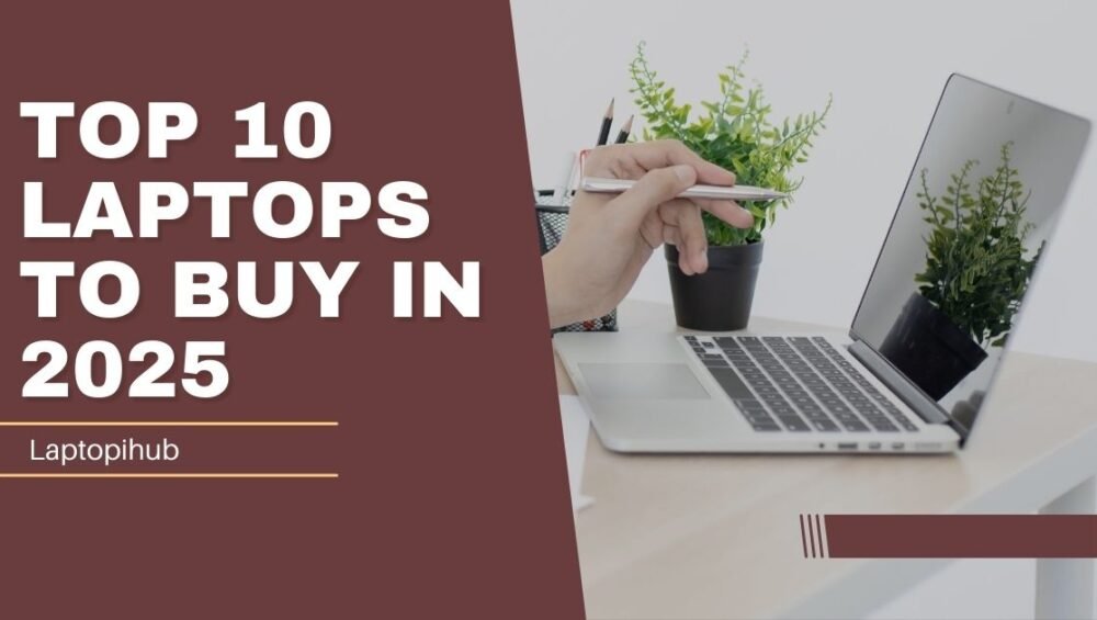 Top 10 Laptops to Buy in 2025